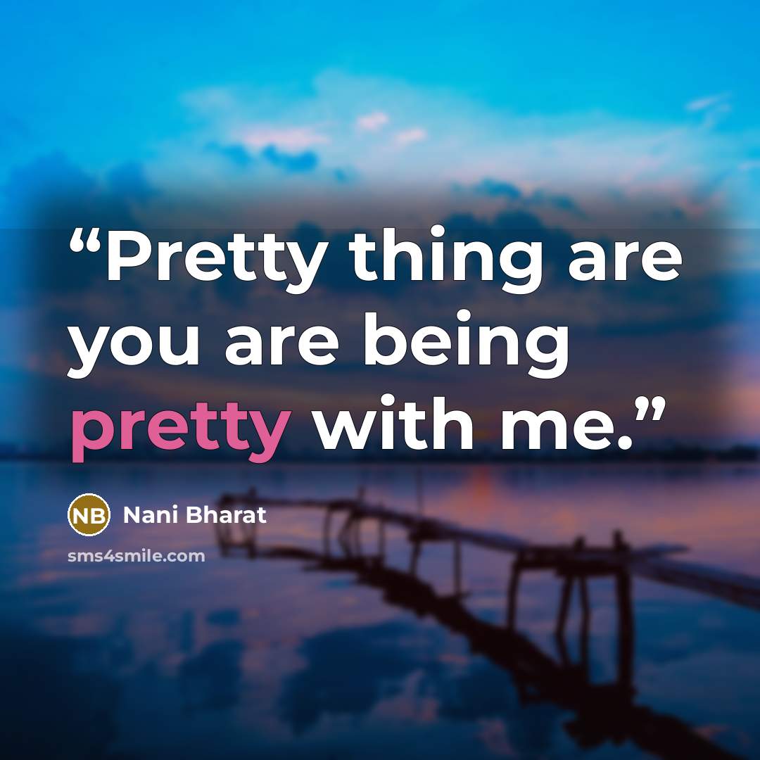 “Pretty thing are you are being pretty with me.” quote by Nani Bharat