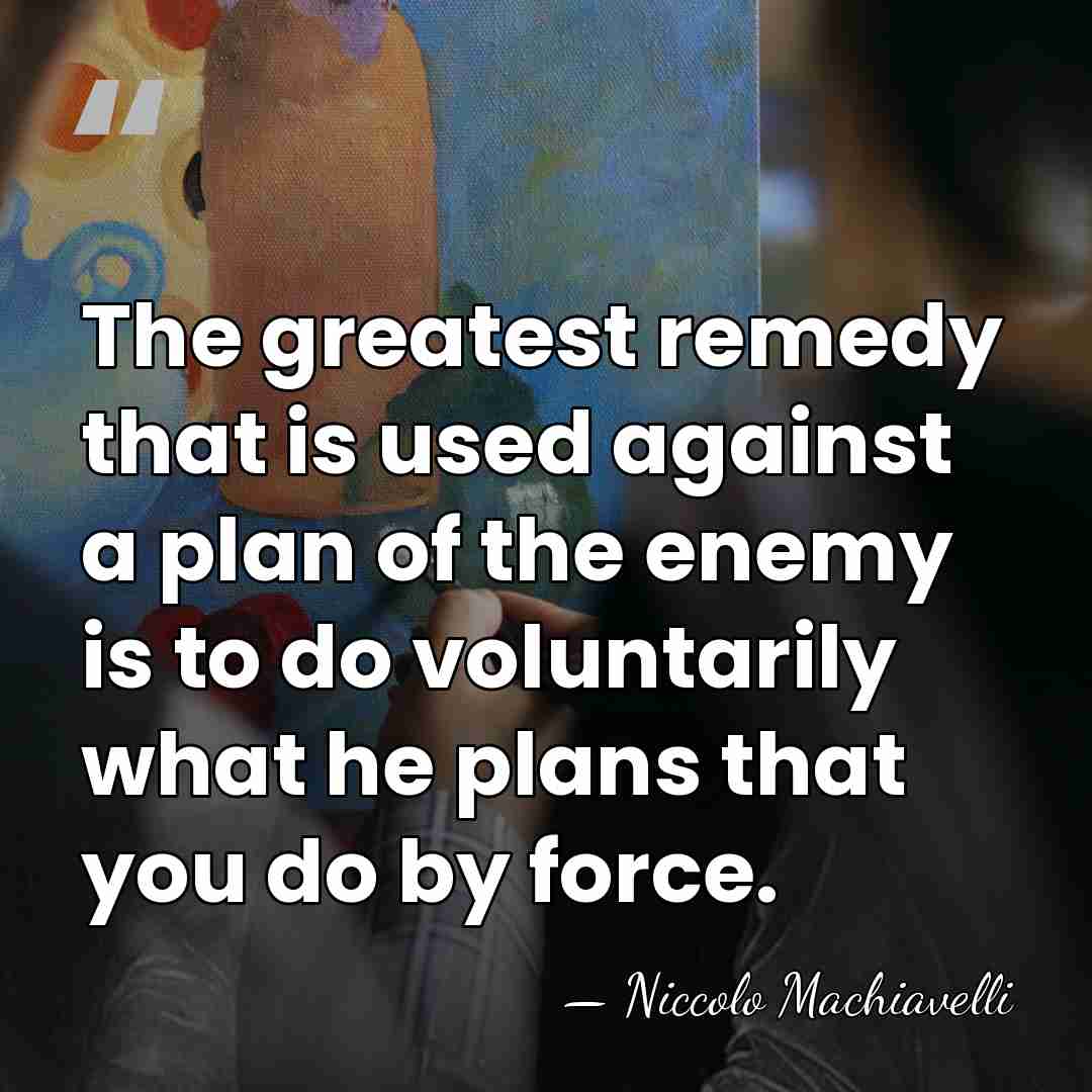 The greatest remedy that is used against a plan of the enemy&hellip; - Niccolo Machiavelli