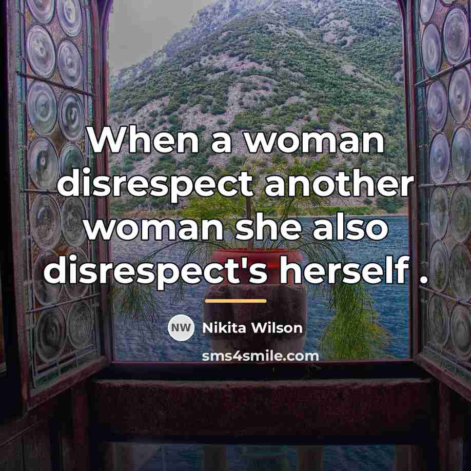 “When a woman disrespect another woman she also disrespect's herself…” quote by Nikita Wilson