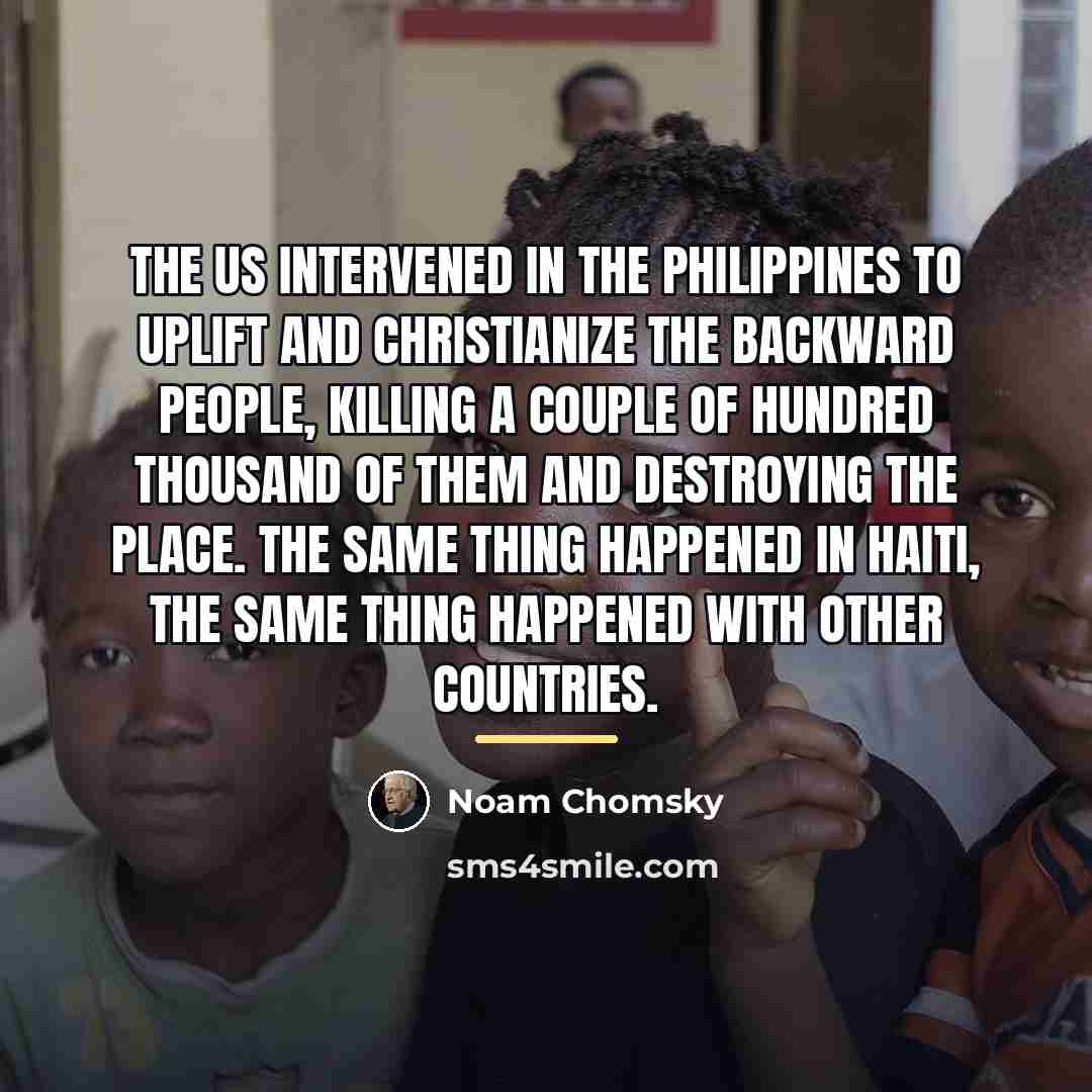 “The US intervened in the Philippines to uplift and christianize…” quote by Noam Chomsky