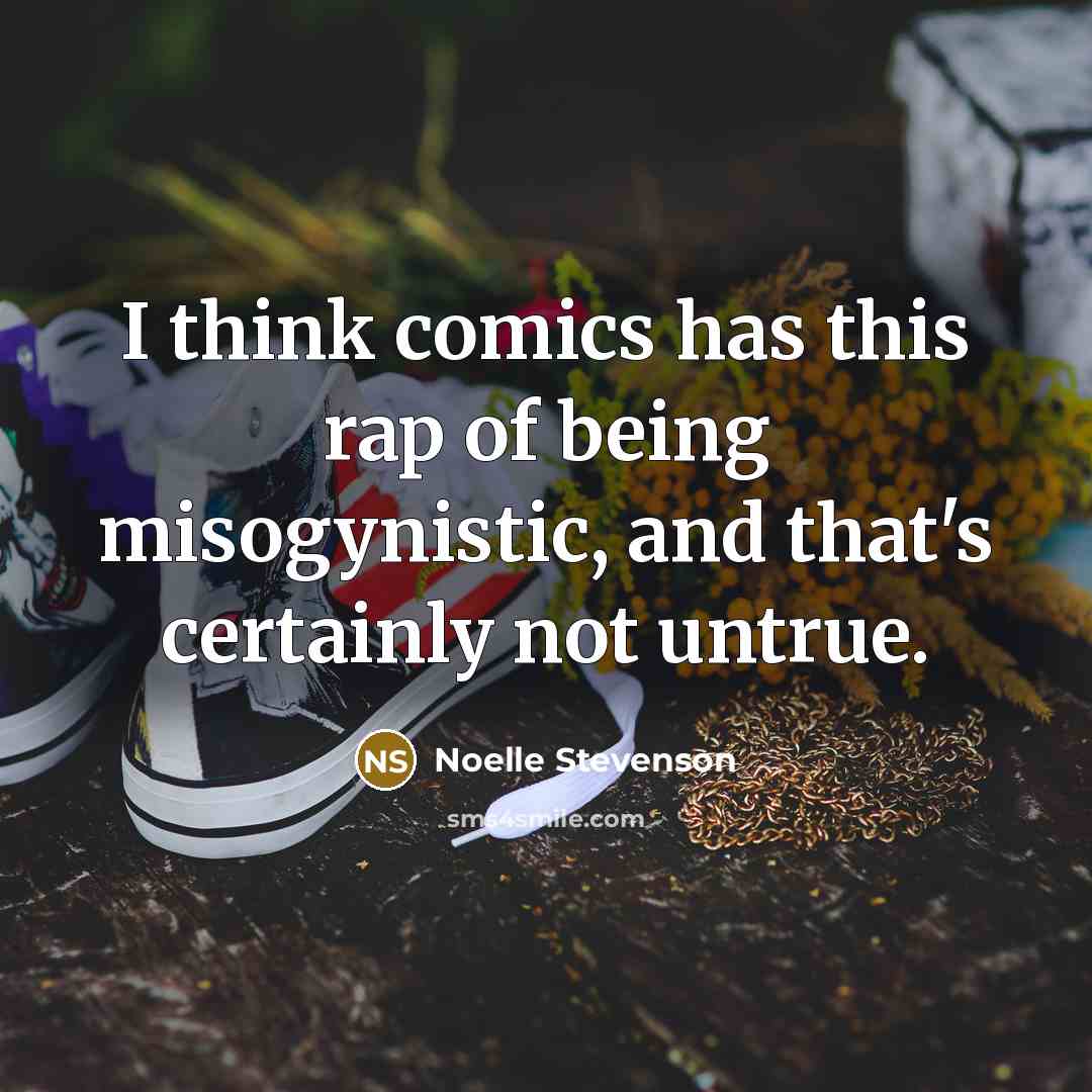 “I think comics has this rap of being misogynistic, and…” quote by Noelle Stevenson