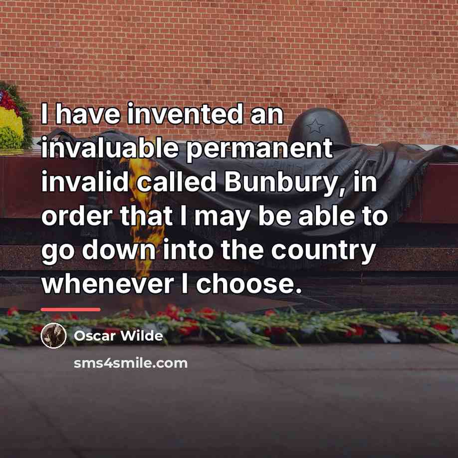 “I have invented an invaluable permanent invalid called Bunbury, in…” quote by Oscar Wilde