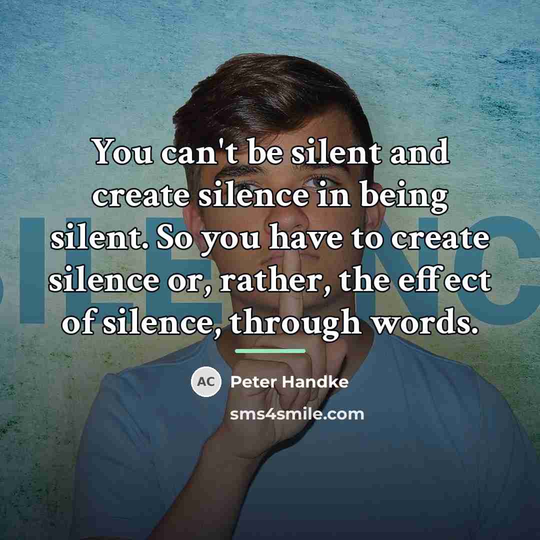 “You can't be silent and create silence in being silent.…” quote by Peter Handke