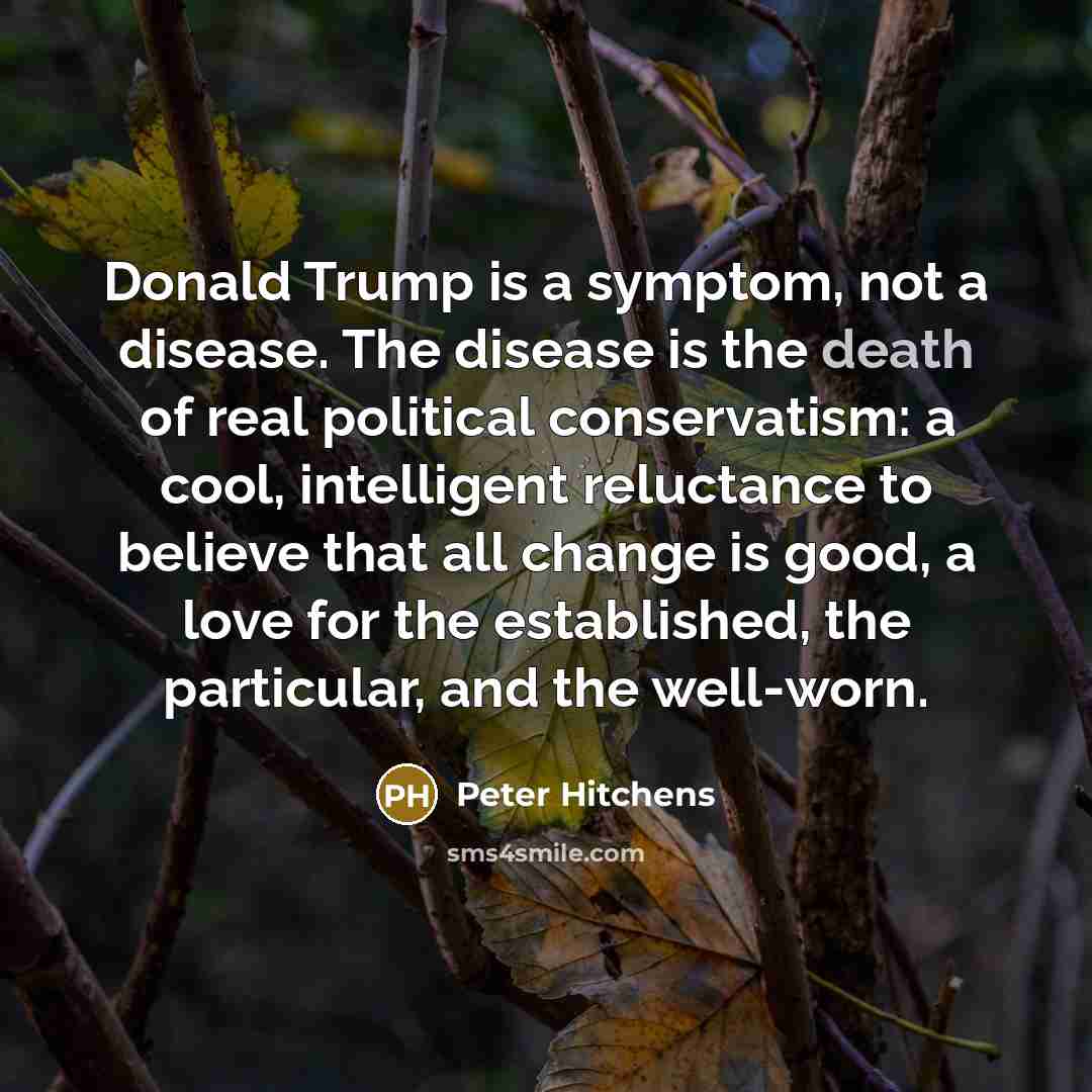 “Donald Trump is a symptom, not a disease. The disease…” quote by Peter Hitchens