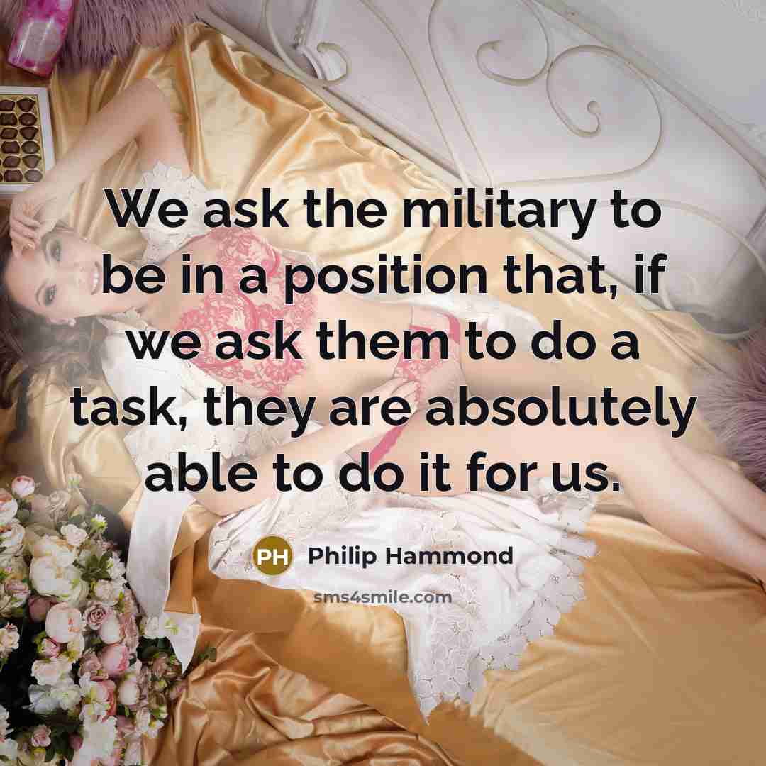 “We ask the military to be in a position that,…” quote by Philip Hammond
