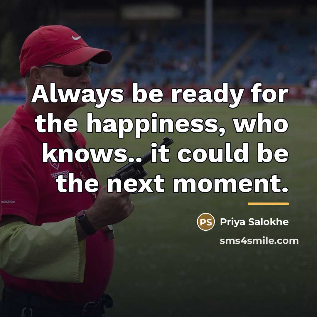 “Always be ready for the happiness, who knows.. it could…” quote by Priya Salokhe