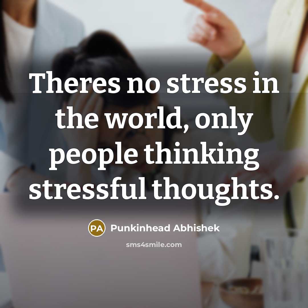 “Theres no stress in the world, only people thinking stressful…” quote by Punkinhead Abhishek
