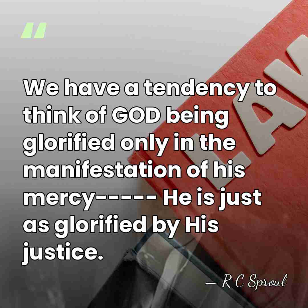 We have a tendency to think of GOD being glorified only in&hellip; - R C Sproul