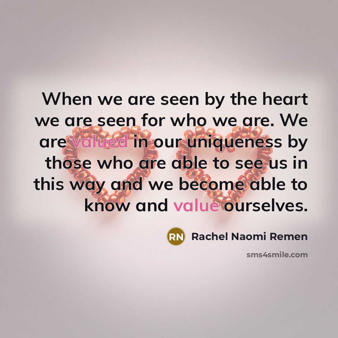 “When we are seen by the heart we are seen…” quote by Rachel Naomi Remen