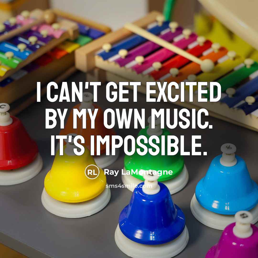 “I can't get excited by my own music. It's impossible.…” quote by Ray LaMontagne