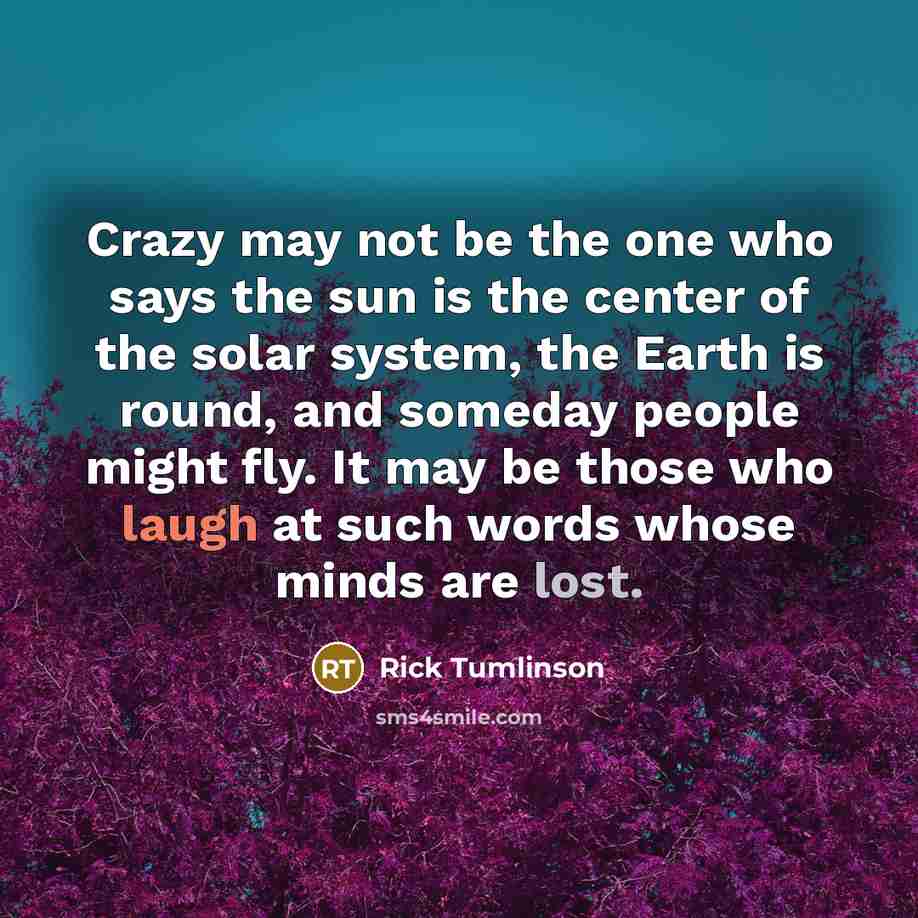 “Crazy may not be the one who says the sun…” quote by Rick Tumlinson