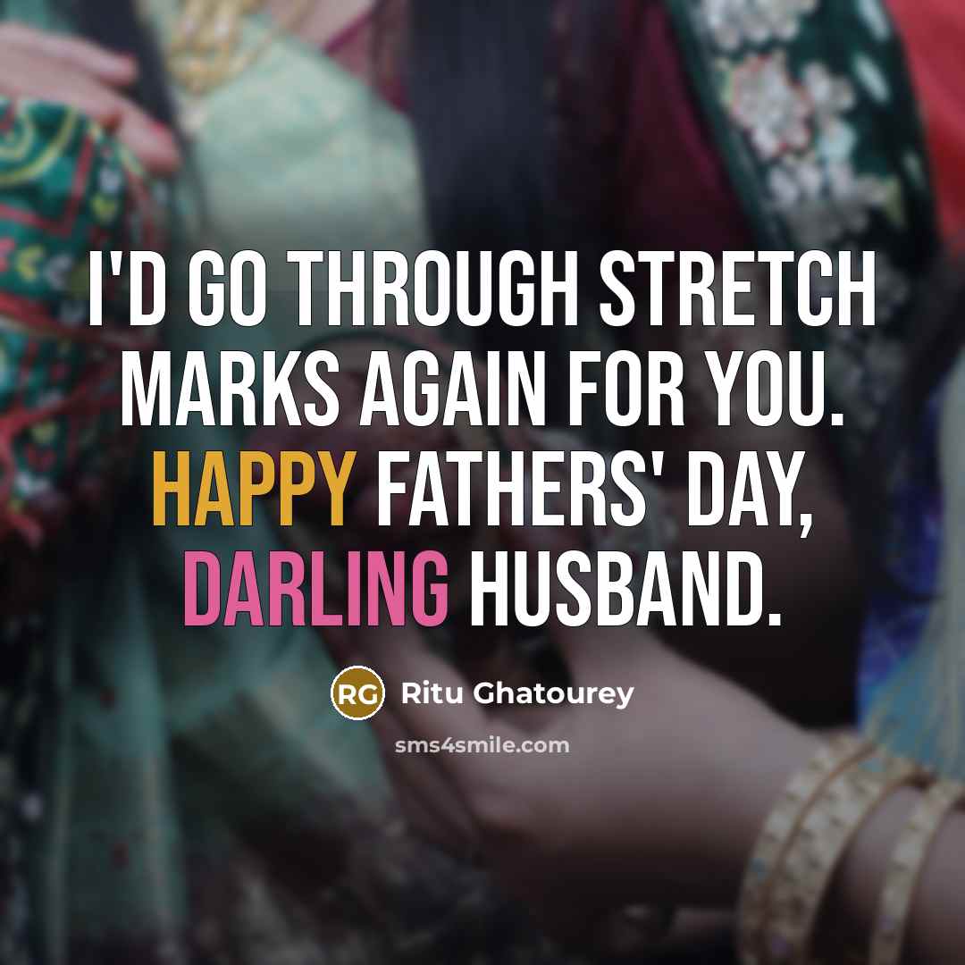 “I'd go through stretch marks again for you. Happy Fathers' Day, darling husband.” quote by Ritu Ghatourey