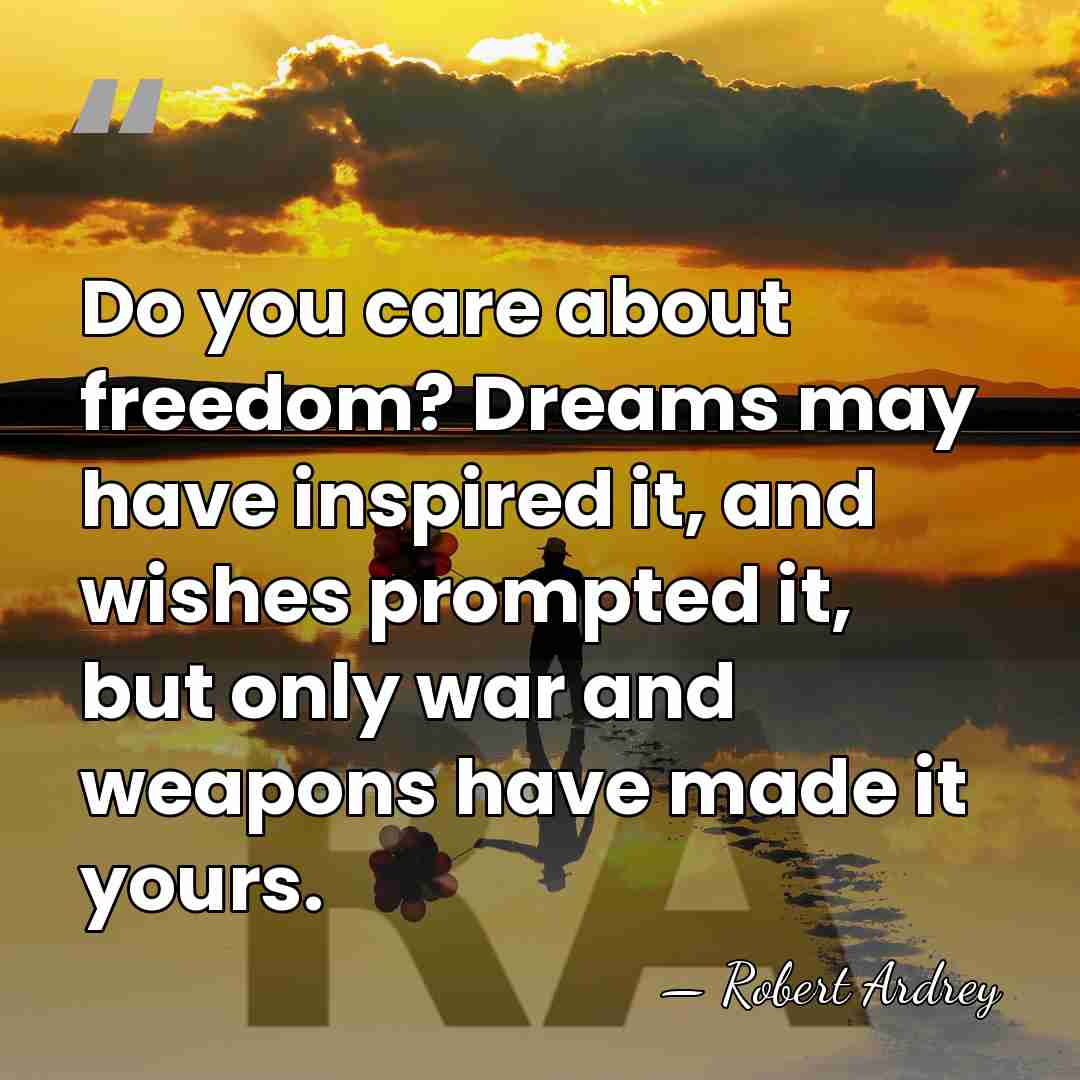 Do you care about freedom? Dreams may have inspired it, and wishes&hellip; - Robert Ardrey