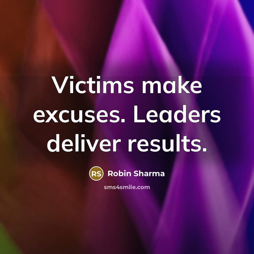 “Victims make excuses. Leaders deliver results.…” quote by Robin Sharma