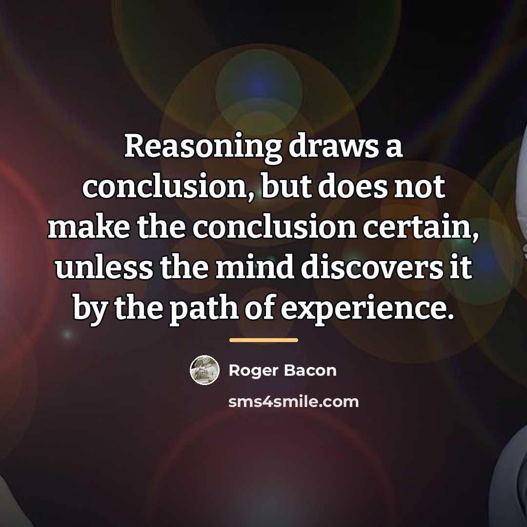 “Reasoning draws a conclusion, but does not make the conclusion…” quote by Roger Bacon