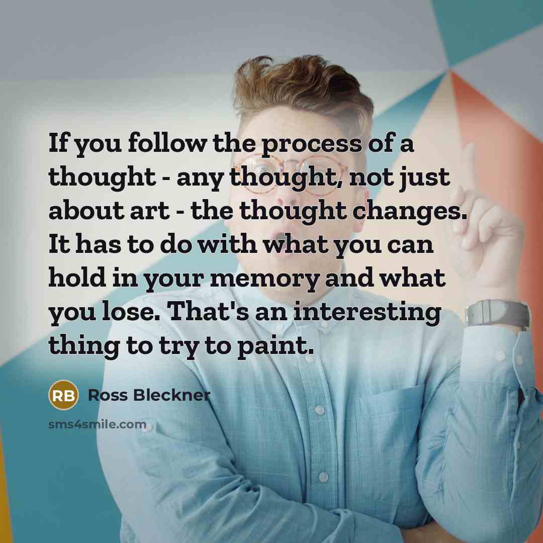 “If you follow the process of a thought - any…” quote by Ross Bleckner