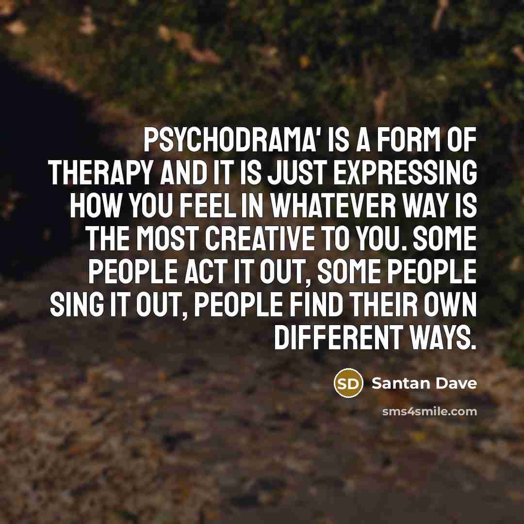 “Psychodrama' is a form of therapy and it is just…” quote by Santan Dave