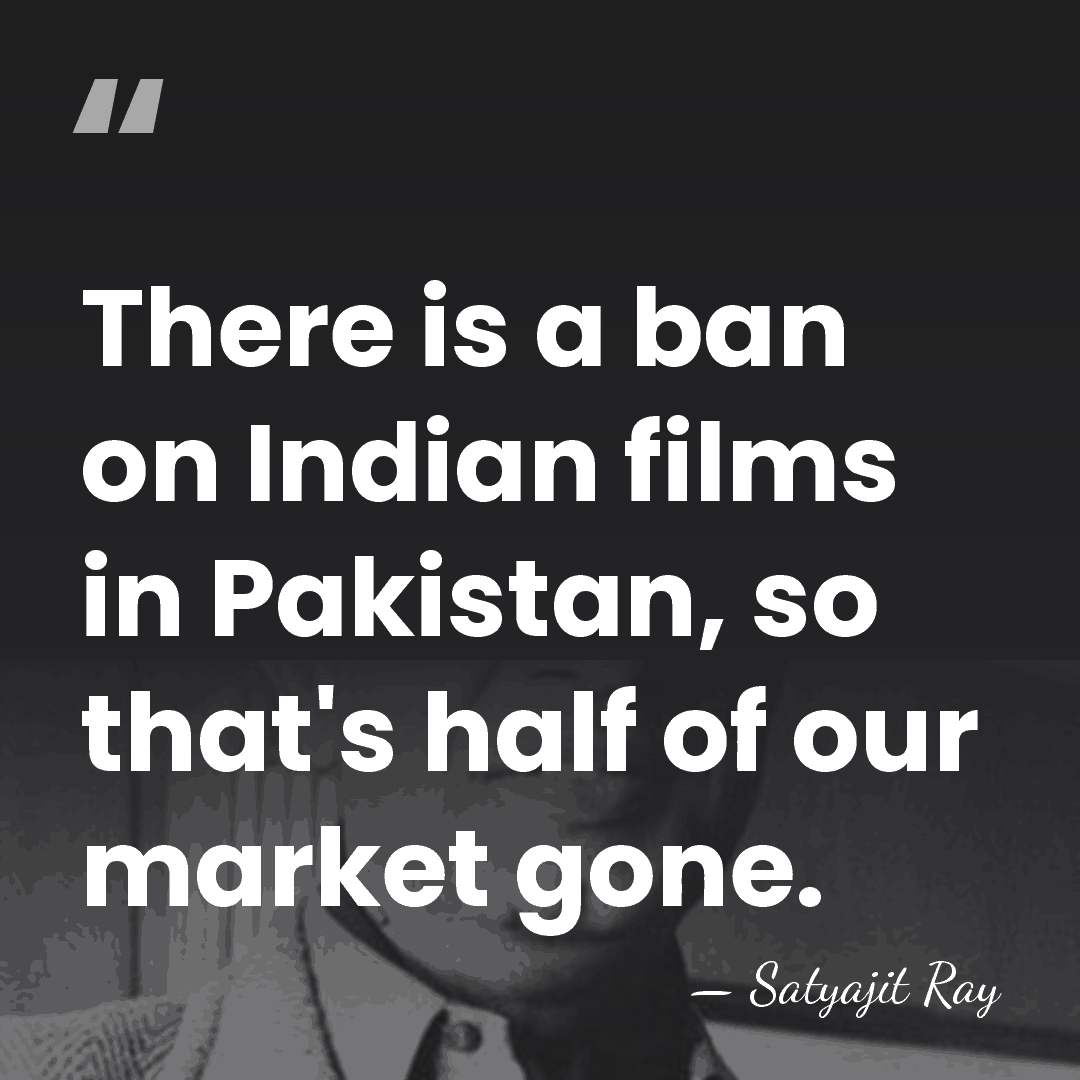 There is a ban on Indian films in Pakistan, so that's half&hellip; - Satyajit Ray