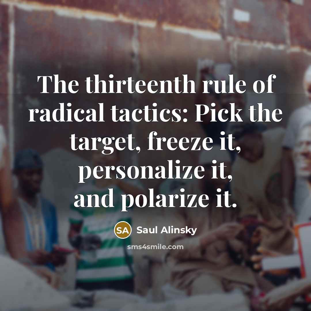 “The thirteenth rule of radical tactics: Pick the target, freeze…” quote by Saul Alinsky