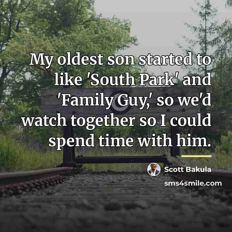 “My oldest son started to like 'South Park' and 'Family…” quote by Scott Bakula