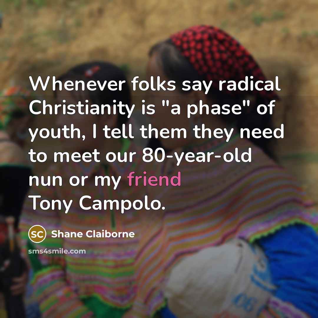“Whenever folks say radical Christianity is "a phase" of youth,…” quote by Shane Claiborne