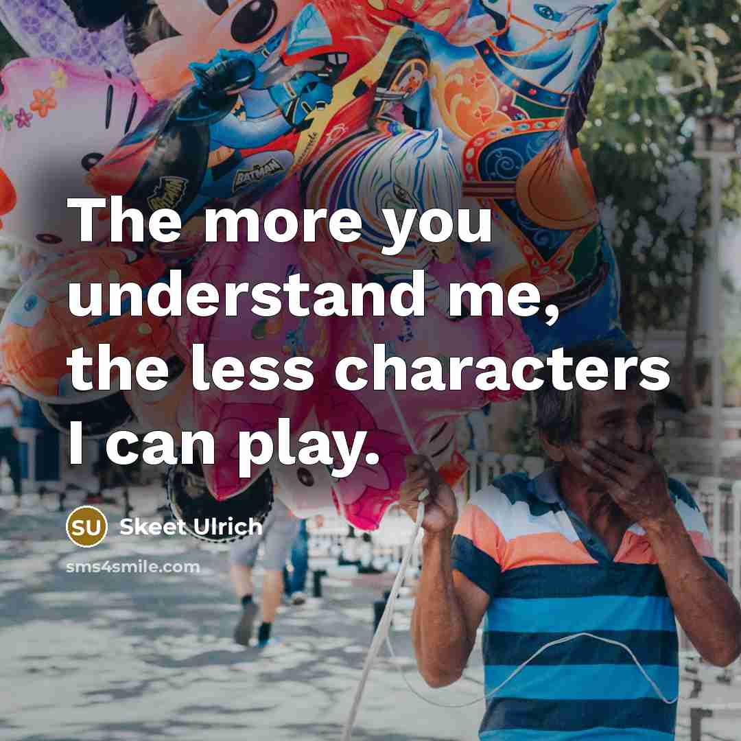 “The more you understand me, the less characters I can…” quote by Skeet Ulrich