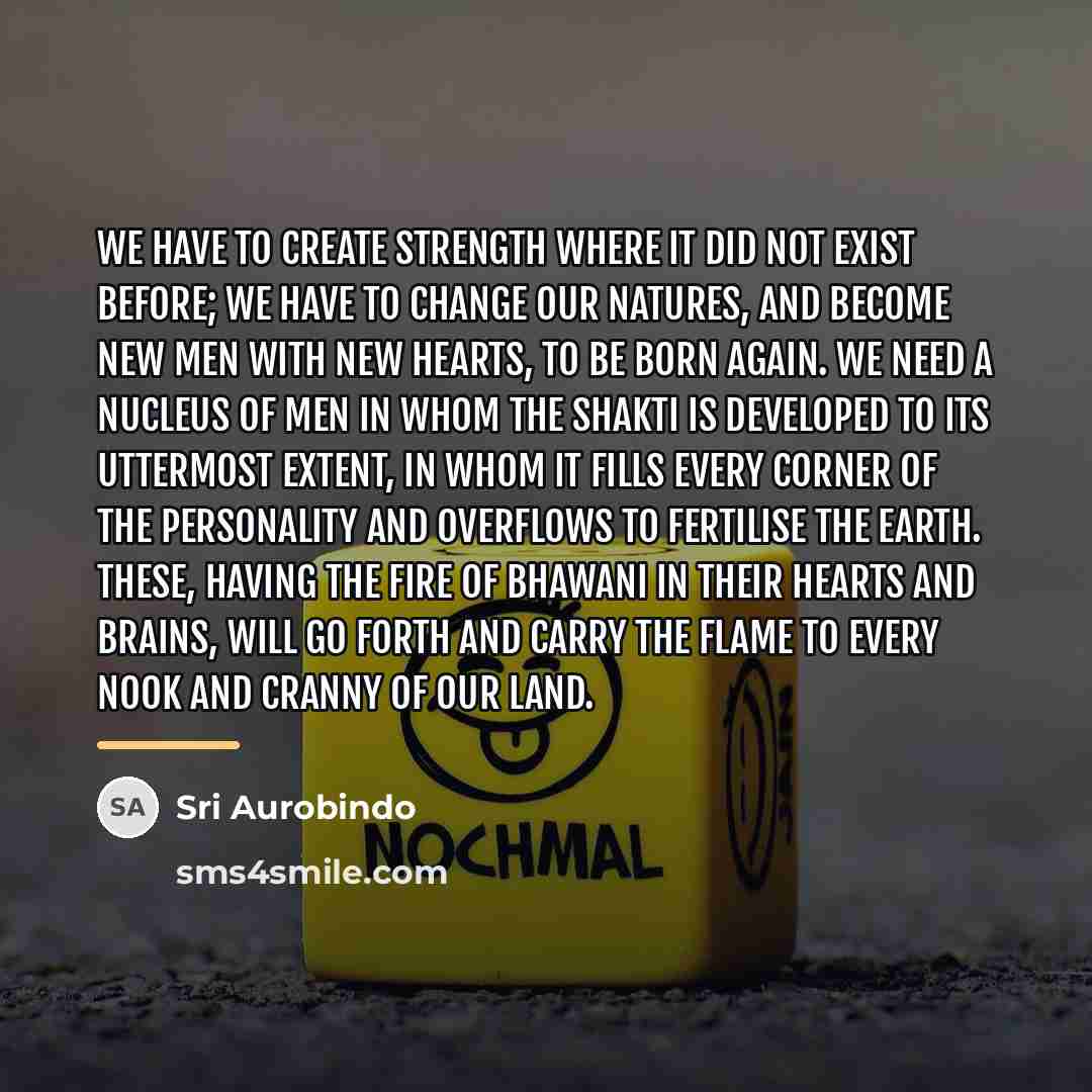 “We have to create strength where it did not exist…” quote by Sri Aurobindo