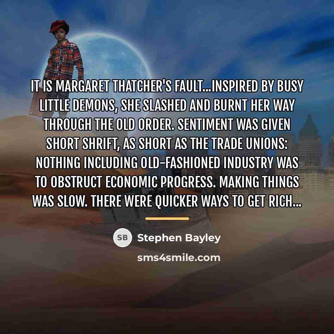 “It is Margaret Thatcher's fault...Inspired by busy little demons, she…” quote by Stephen Bayley