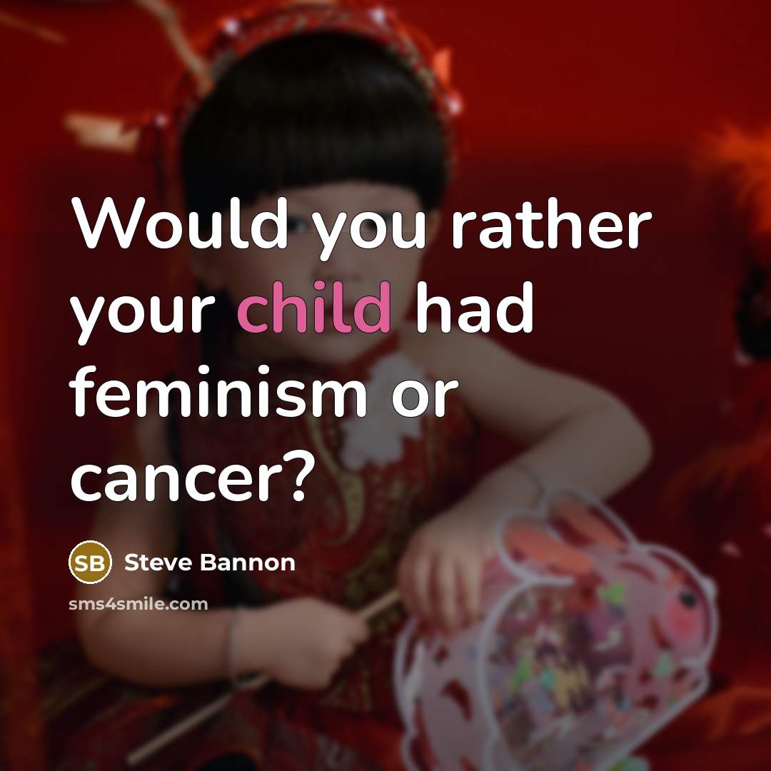 “Would you rather your child had feminism or cancer?…” quote by Steve Bannon