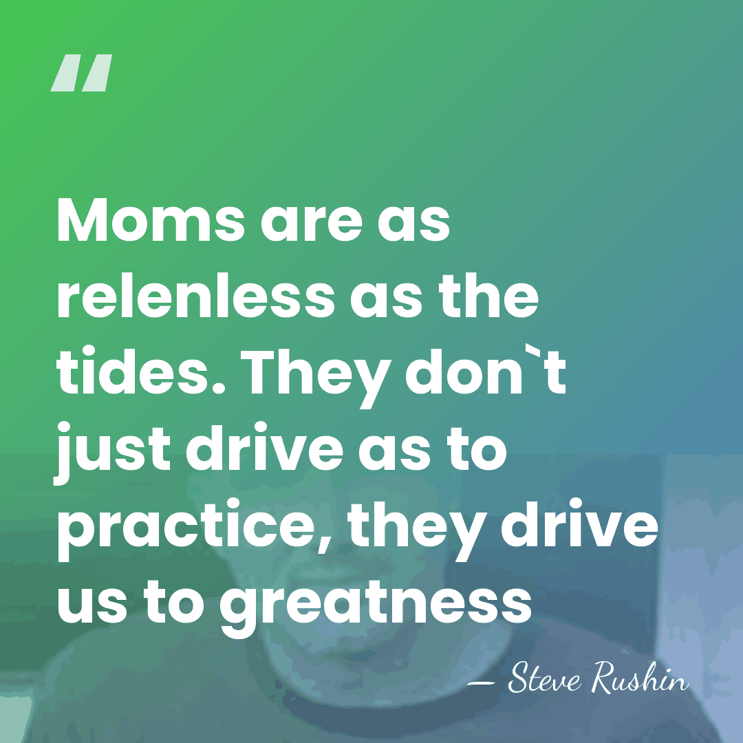 Moms are as relenless as the tides. They don`t just drive as&hellip; - Steve Rushin