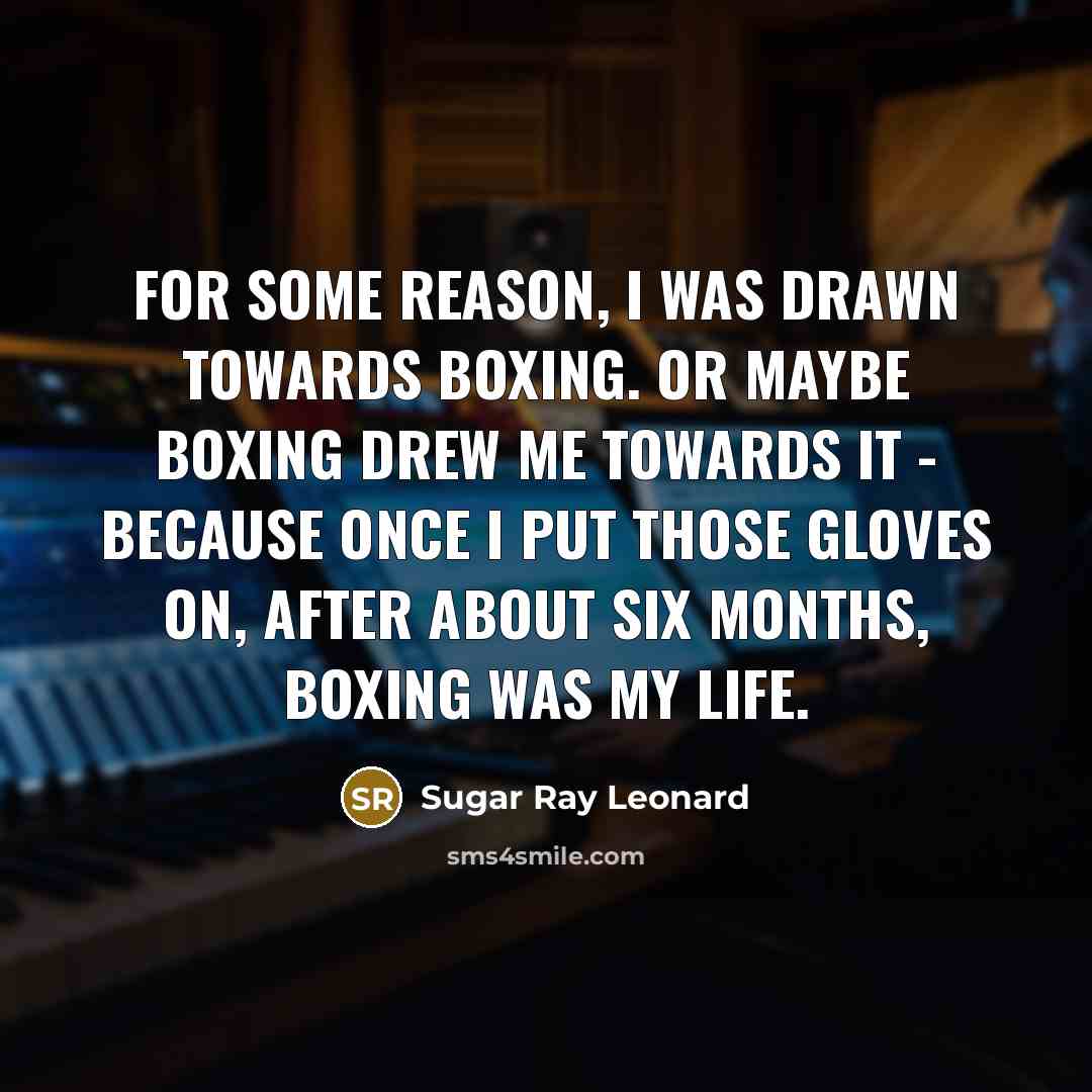 “For some reason, I was drawn towards boxing. Or maybe…” quote by Sugar Ray Leonard