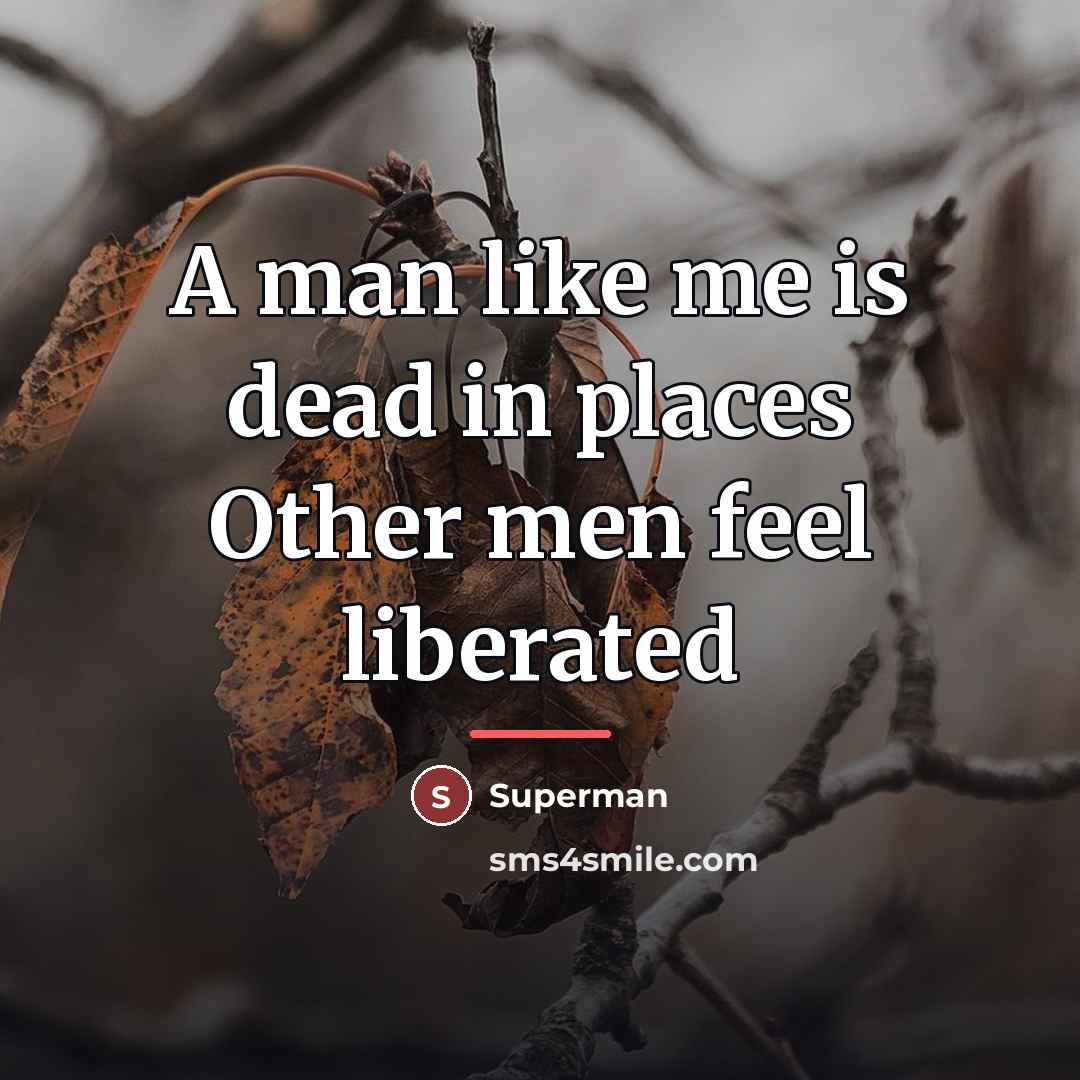 “A man like me is dead in places Other men…” quote by Superman