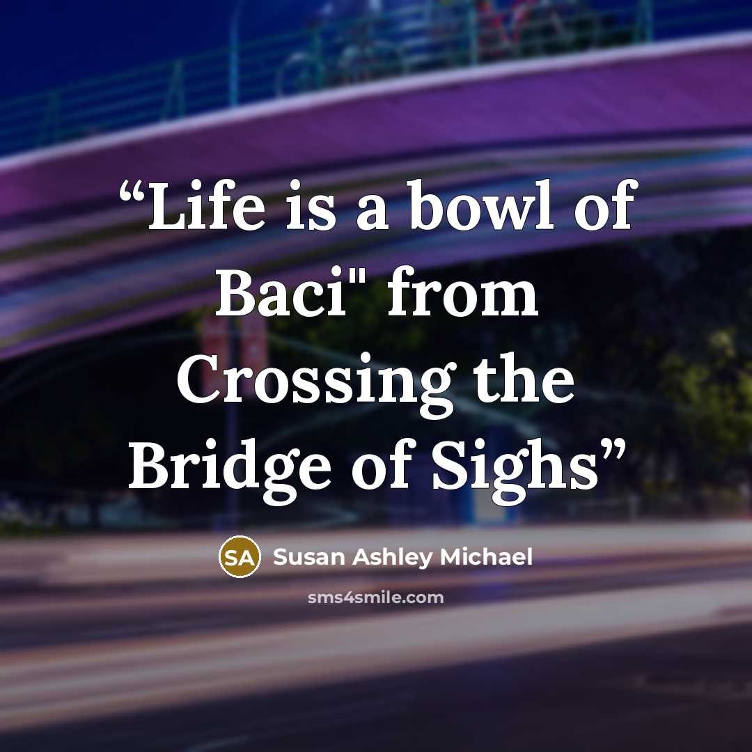 “Life is a bowl of Baci" from Crossing the Bridge of Sighs” quote by Susan Ashley Michael