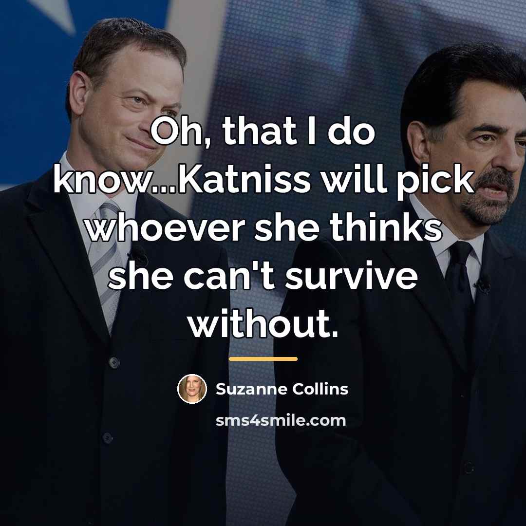 “Oh, that I do know...Katniss will pick whoever she thinks…” quote by Suzanne Collins