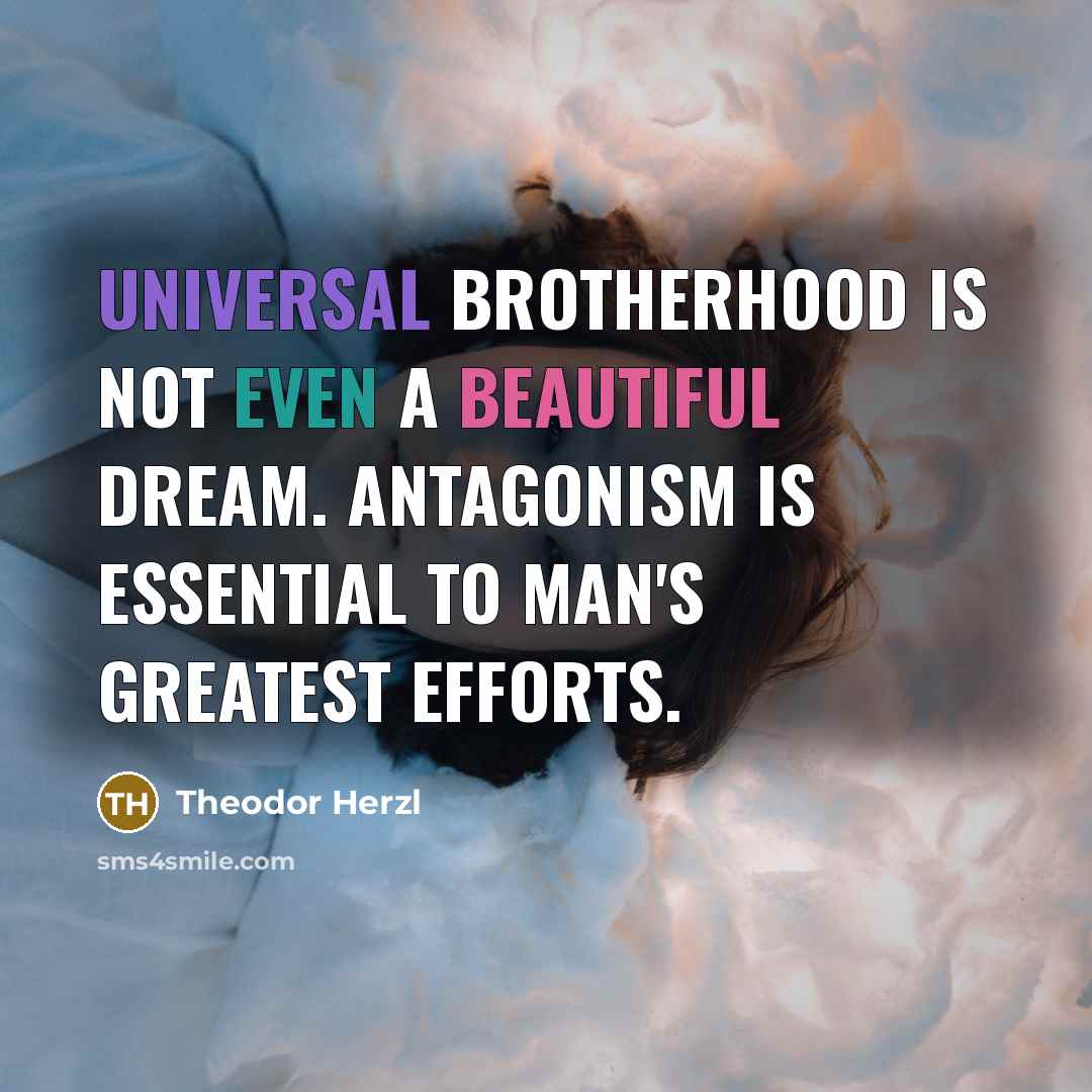 “Universal brotherhood is not even a beautiful dream. Antagonism is…” quote by Theodor Herzl