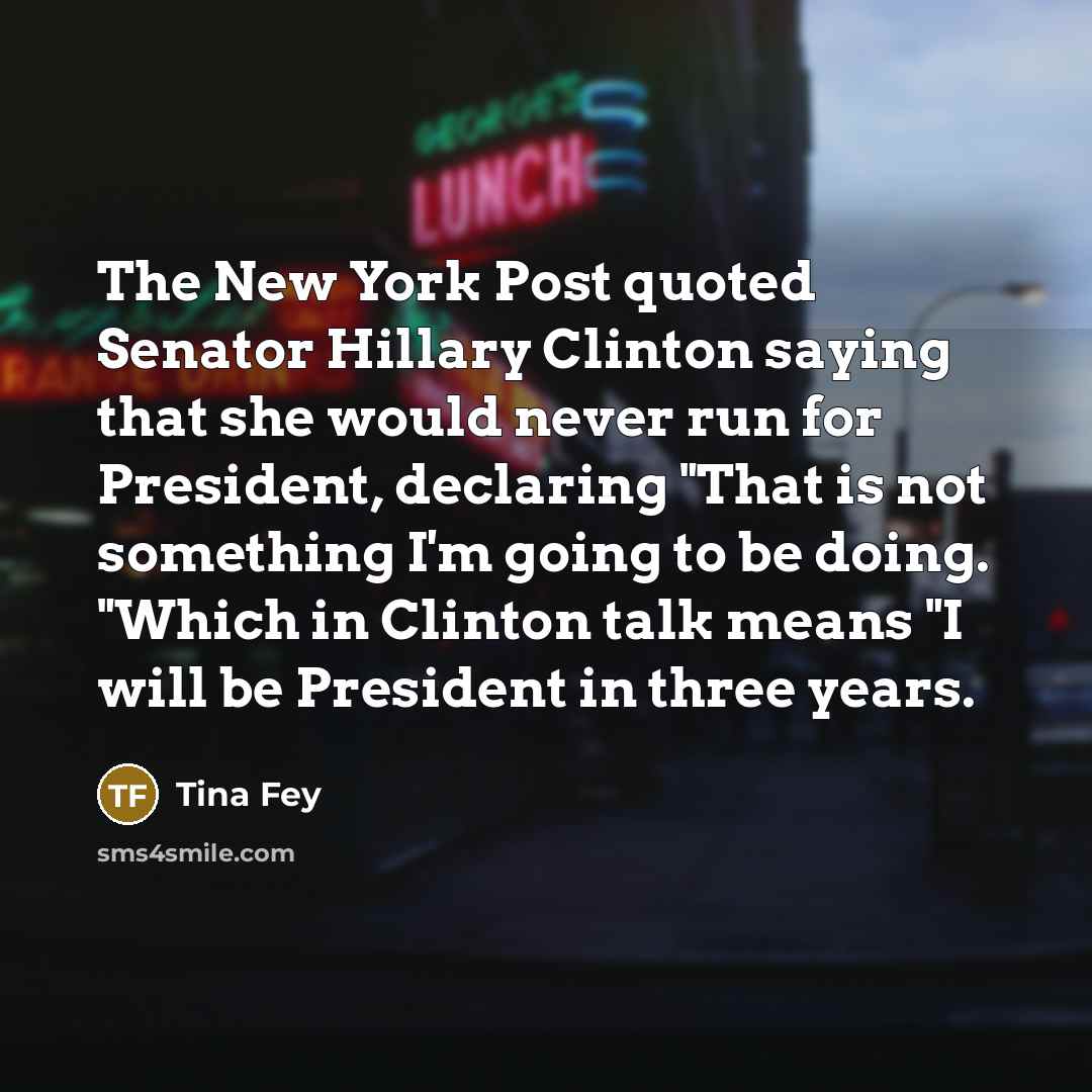 “The New York Post quoted Senator Hillary Clinton saying that…” quote by Tina Fey