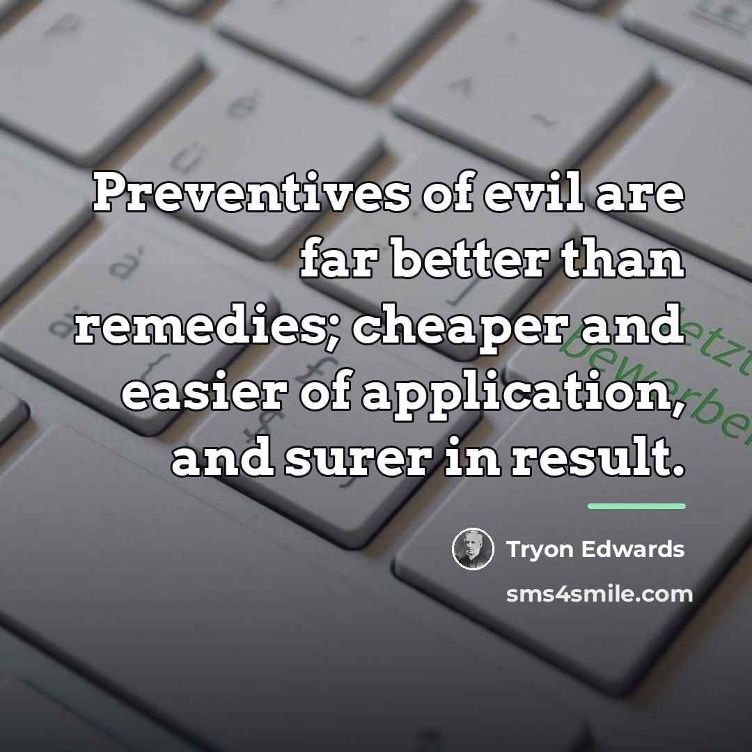“Preventives of evil are far better than remedies; cheaper and…” quote by Tryon Edwards