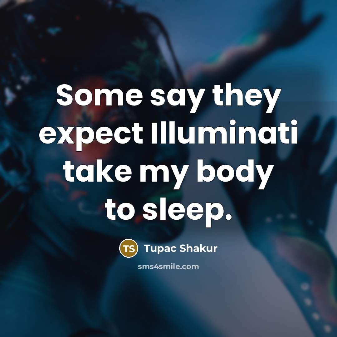 “Some say they expect Illuminati take my body to sleep.…” quote by Tupac Shakur