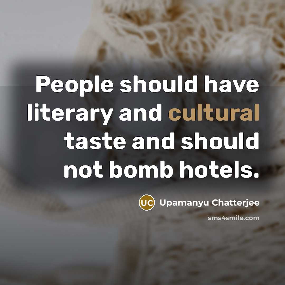 “People should have literary and cultural taste and should not…” quote by Upamanyu Chatterjee