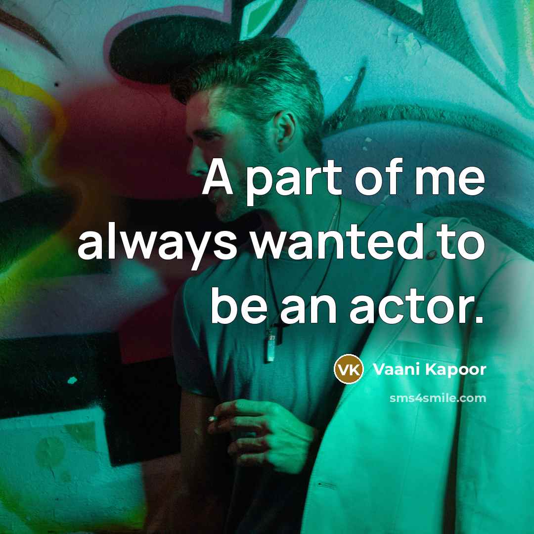 “A part of me always wanted to be an actor.…” quote by Vaani Kapoor