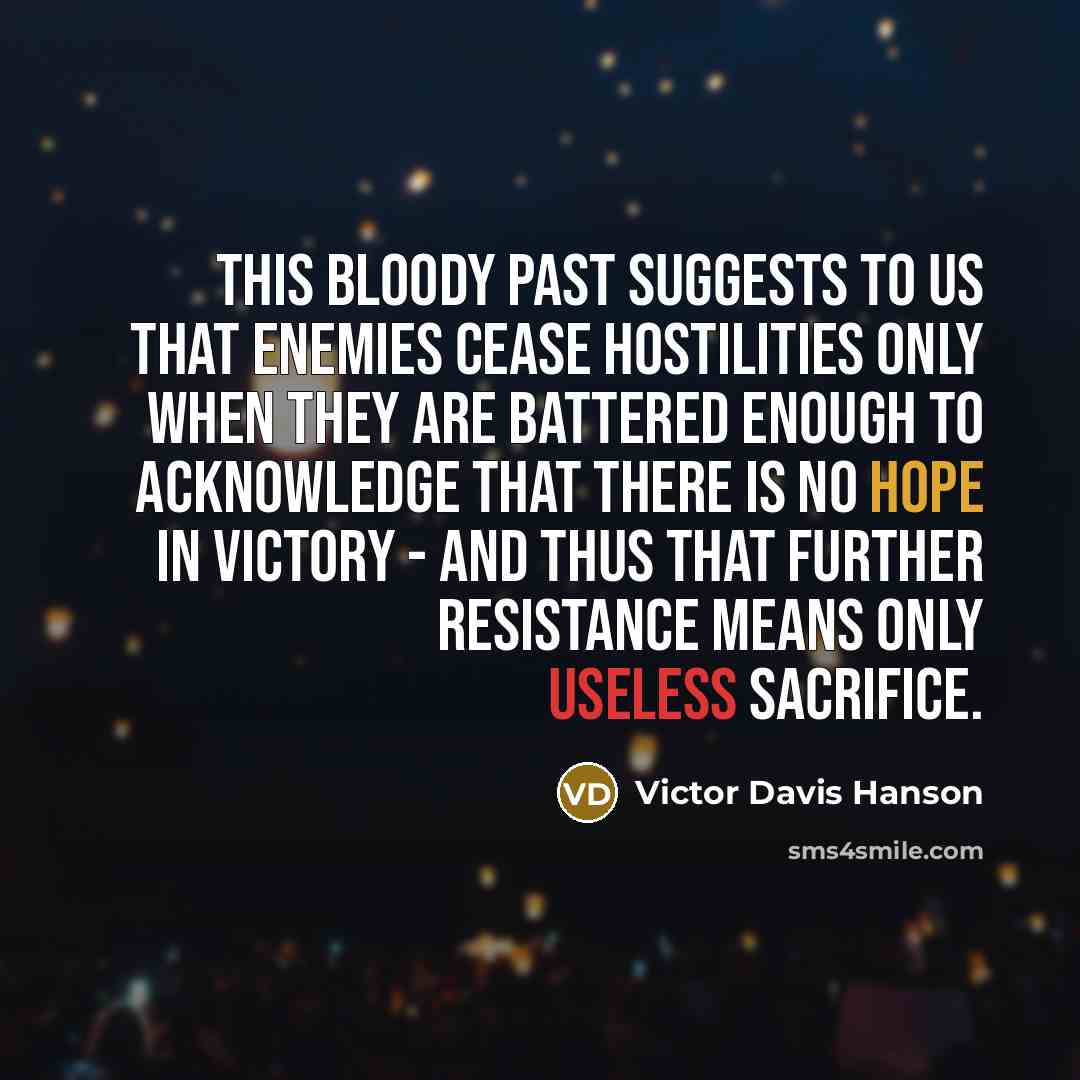 “This bloody past suggests to us that enemies cease hostilities…” quote by Victor Davis Hanson