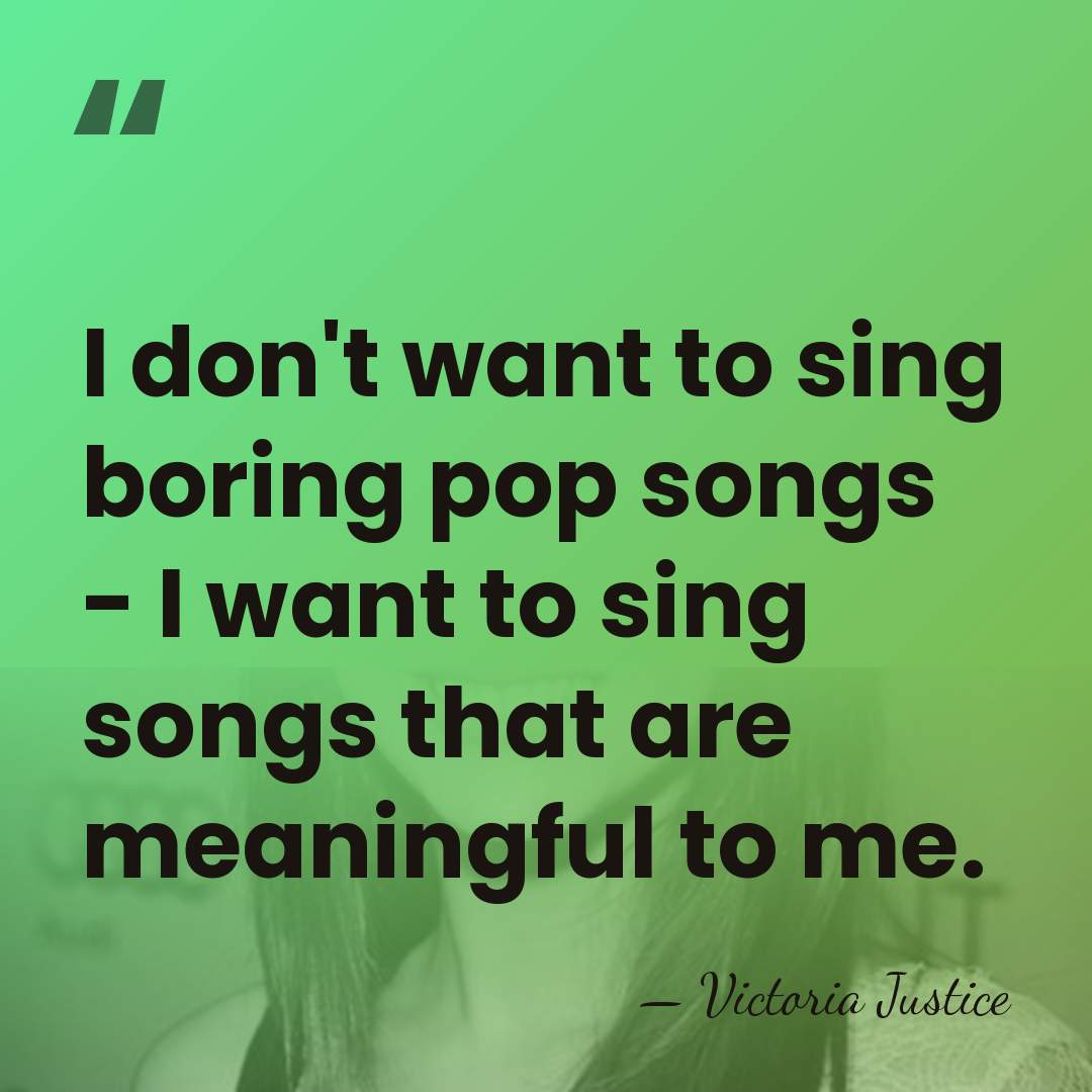 I don't want to sing boring pop songs - I want to&hellip; - Victoria Justice