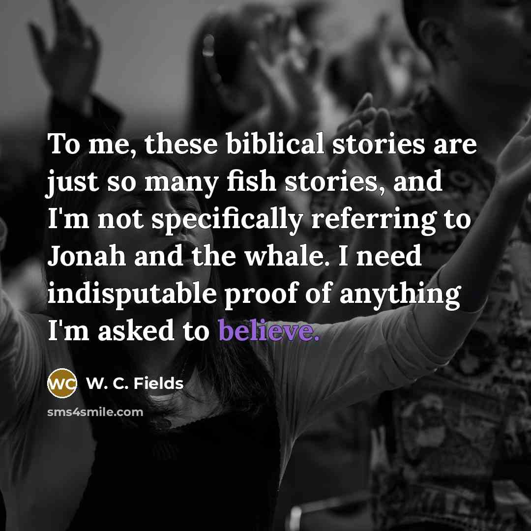 “To me, these biblical stories are just so many fish…” quote by W. C. Fields