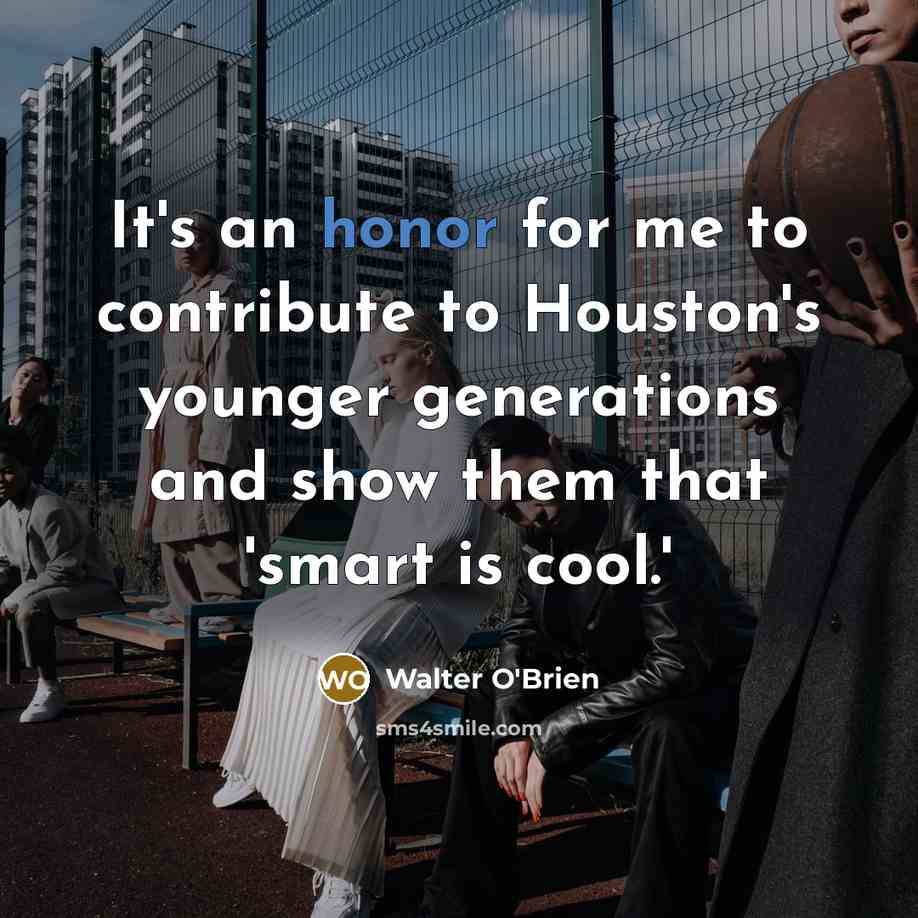 “It's an honor for me to contribute to Houston's younger…” quote by Walter O'Brien