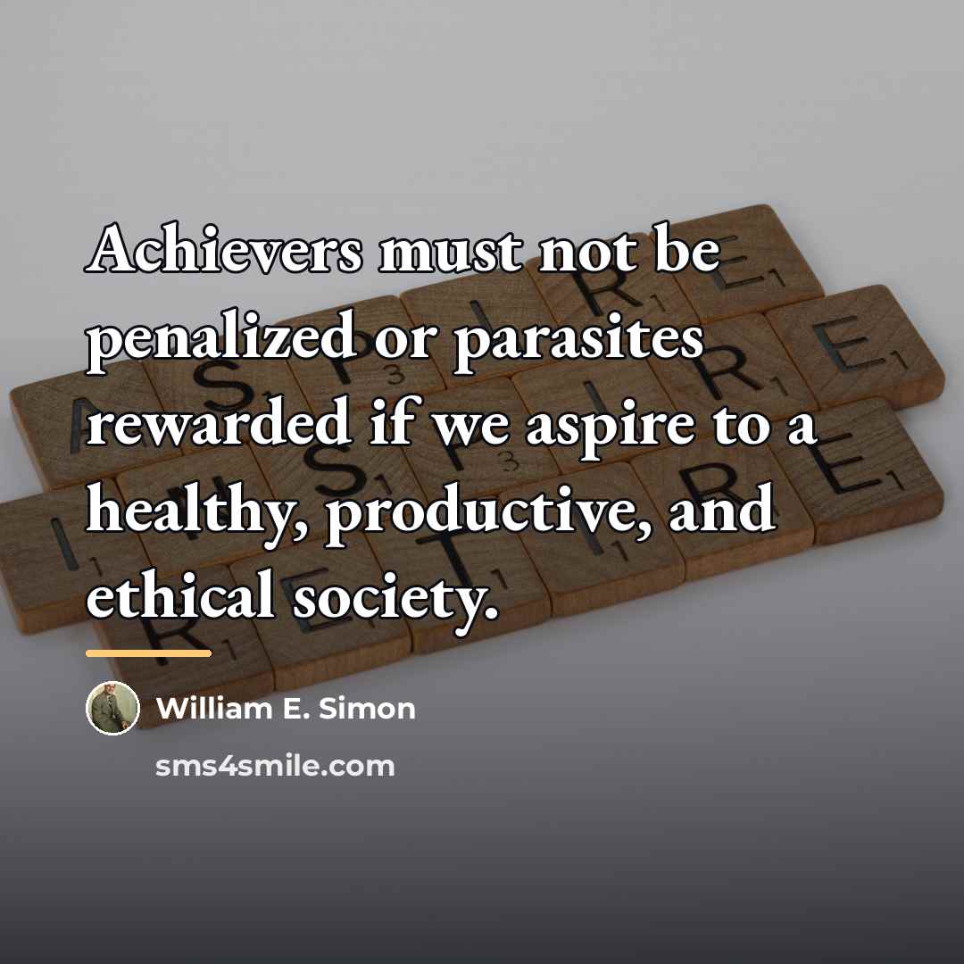 “Achievers must not be penalized or parasites rewarded if we…” quote by William E. Simon