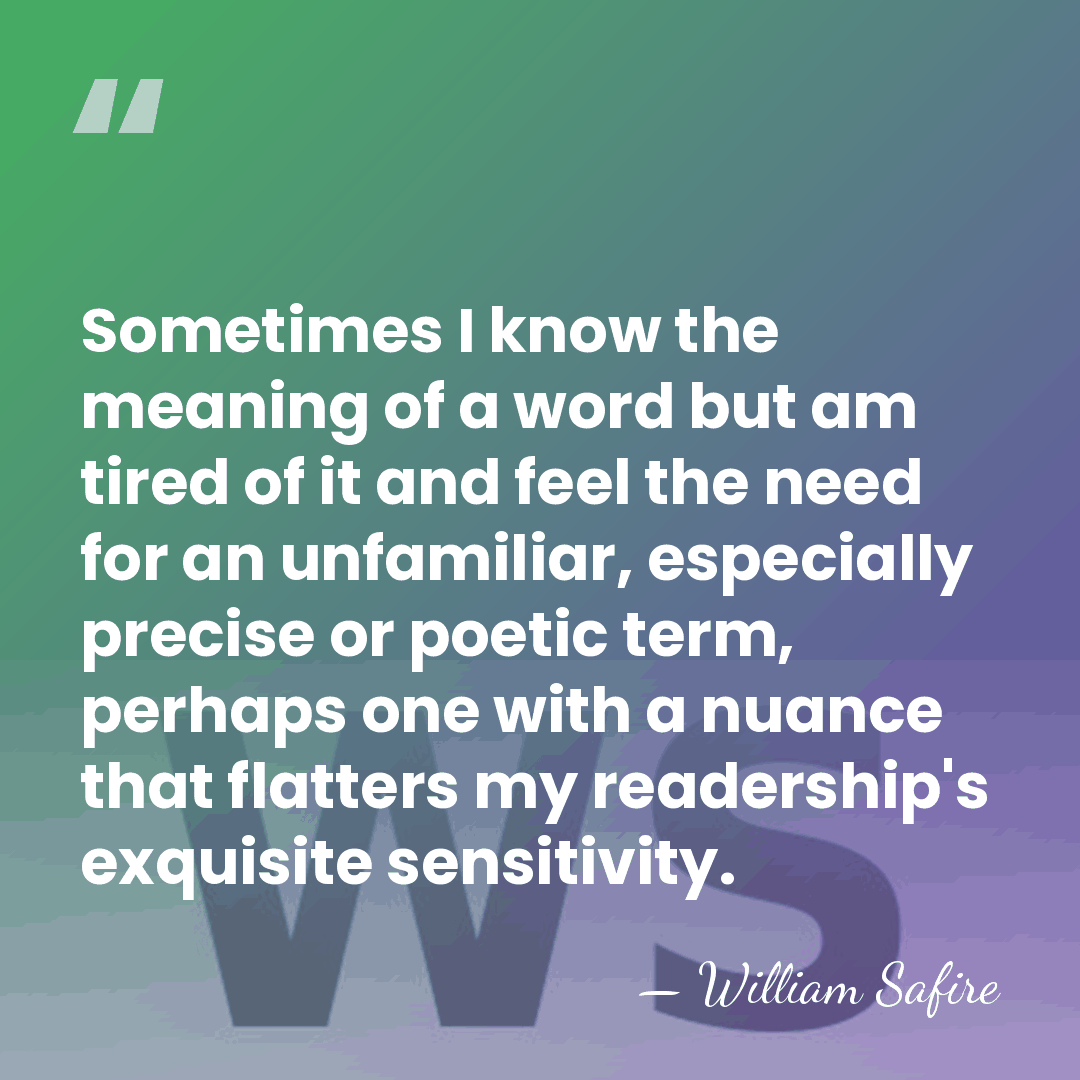 Sometimes I know the meaning of a word but am tired of&hellip; - William Safire