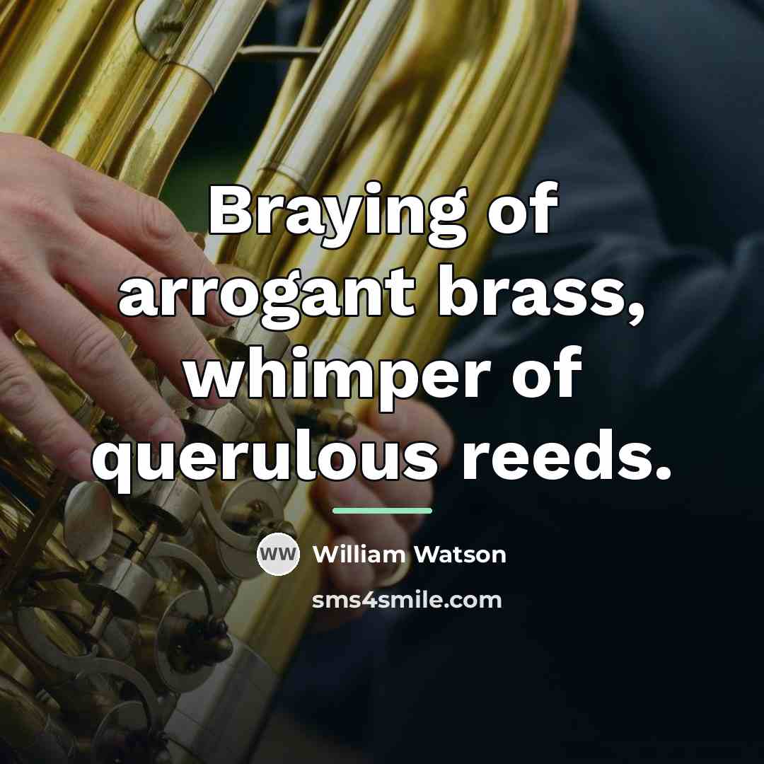 “Braying of arrogant brass, whimper of querulous reeds.…” quote by William Watson