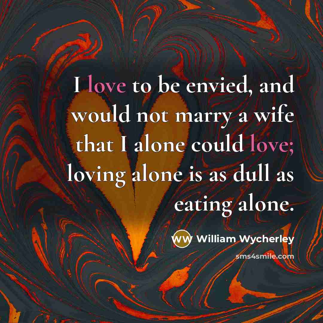 “I love to be envied, and would not marry a…” quote by William Wycherley