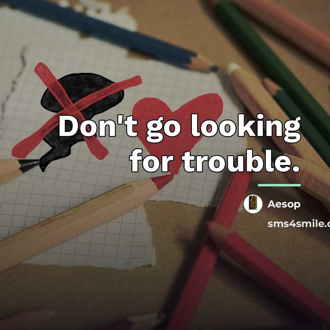 “Don't go looking for trouble.…” quote by Aesop