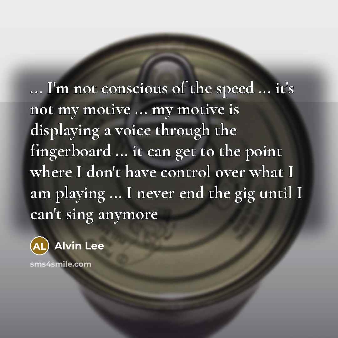 “... I'm not conscious of the speed ... it's not…” quote by Alvin Lee